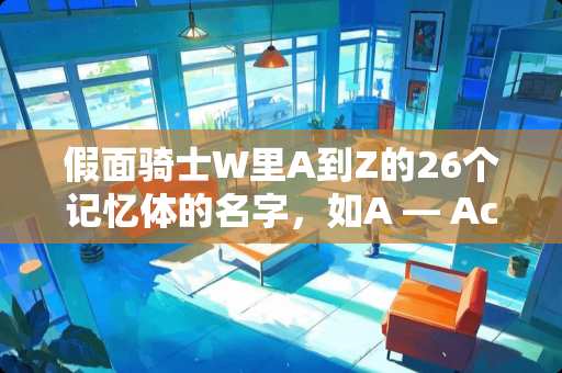 假面骑士W里A到Z的26个记忆体的名字，如A — Accel
