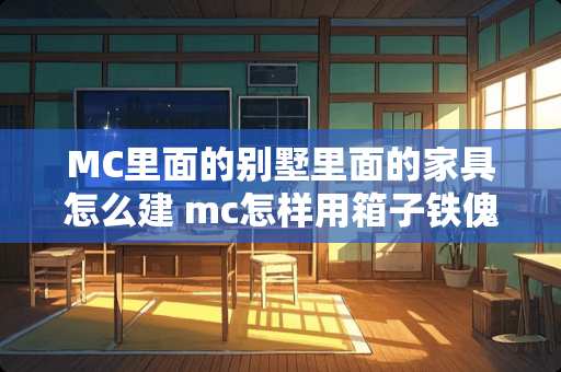MC里面的别墅里面的家具怎么建 mc怎样用箱子铁傀儡做小木屋