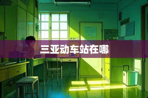 三亚动车站在哪