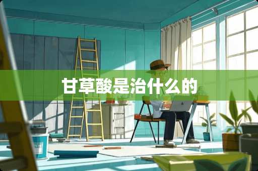 甘草酸是治什么的