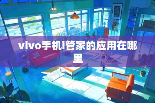 vivo手机i管家的应用在哪里