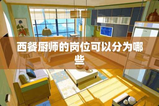 西餐厨师的岗位可以分为哪些