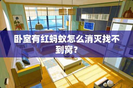 卧室有红蚂蚁怎么消灭找不到窝？