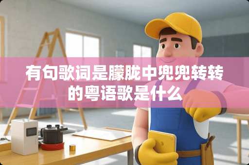 有句歌词是朦胧中兜兜转转的粤语歌是什么