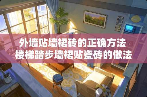 外墙贴墙裙砖的正确方法 楼梯踏步墙裙贴瓷砖的做法