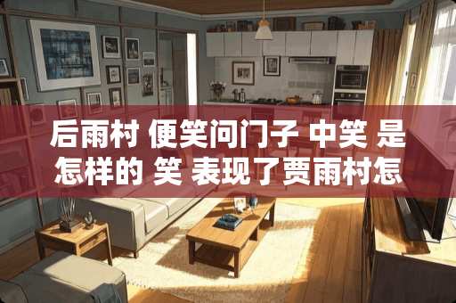 后雨村 便笑问门子 中笑 是怎样的 笑 表现了贾雨村怎样的性格特征