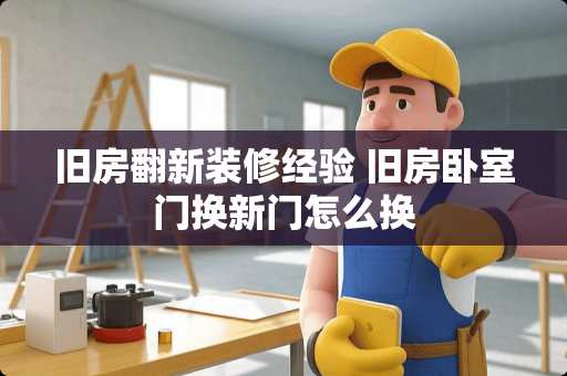 旧房翻新装修经验 旧房卧室门换新门怎么换
