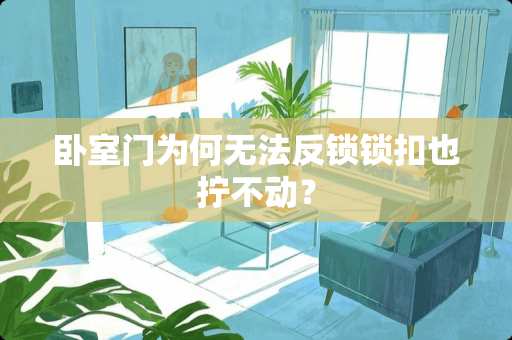 卧室门为何无法反锁锁扣也拧不动？