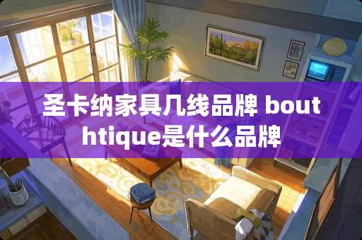 圣卡纳家具几线品牌 bouthtique是什么品牌