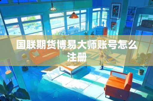 国联期货博易大师账号怎么注册