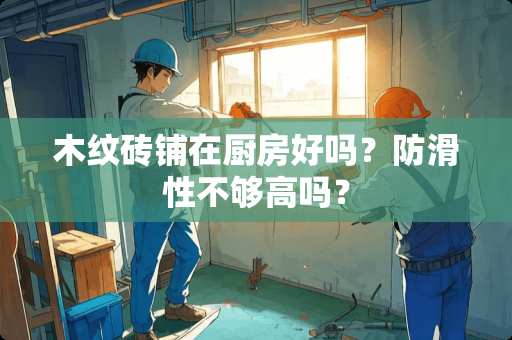 木纹砖铺在厨房好吗？防滑性不够高吗？