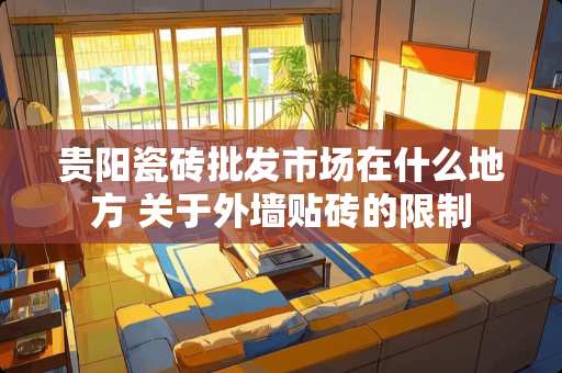 贵阳瓷砖批发市场在什么地方 关于外墙贴砖的限制