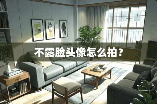 不露脸头像怎么拍？