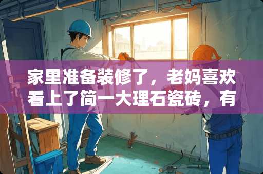 家里准备装修了，老妈喜欢看上了简一大理石瓷砖，有没有用过的朋友说说装修效果呀？