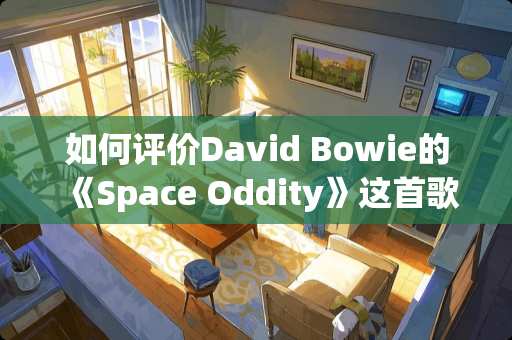 如何评价David Bowie的《Space Oddity》这首歌