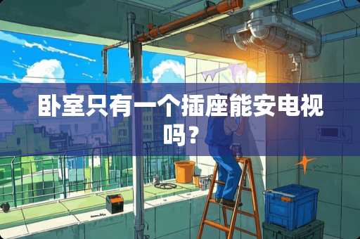 卧室只有一个插座能安电视吗？