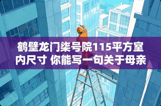 鹤壁龙门柒号院115平方室内尺寸 你能写一句关于母亲的诗吗