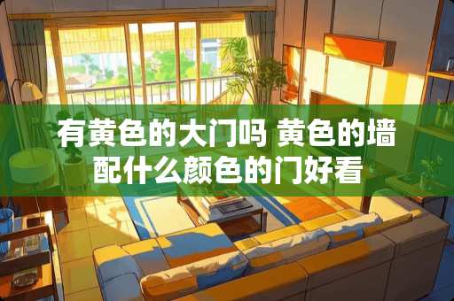 有**的大门吗 **的墙配什么颜色的门好看