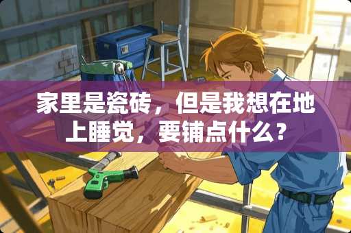 家里是瓷砖，但是我想在地上睡觉，要铺点什么？