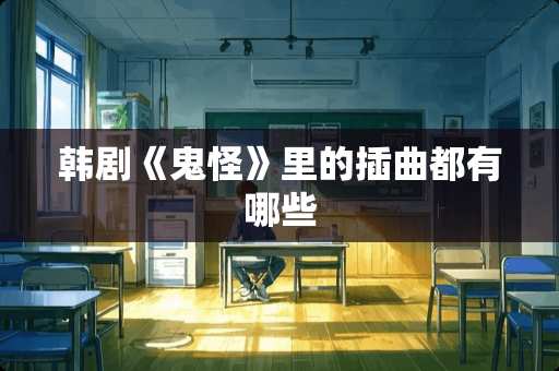 韩剧《鬼怪》里的插曲都有哪些