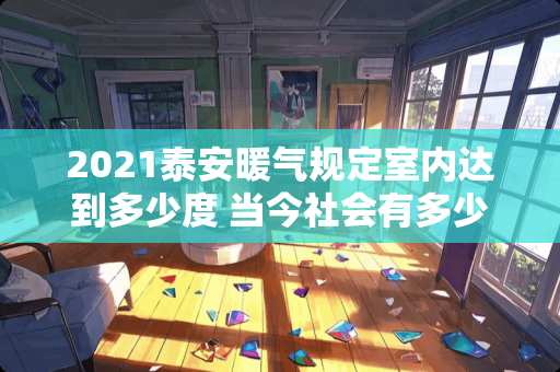 2021**暖气规定室内达到多少度 当今社会有多少人因为婆媳关系而要在外地奋斗买房生活的