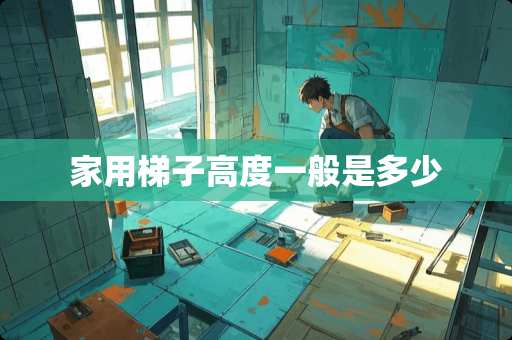 家用梯子高度一般是多少