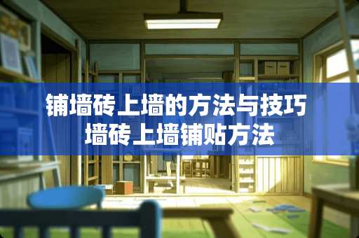 铺墙砖上墙的方法与技巧 墙砖上墙铺贴方法