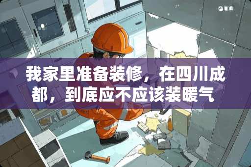 我家里准备装修，在四川成都，到底应不应该装暖气 有哪些“看上去不起眼，没想到是大案”的案件