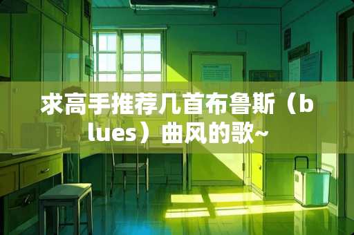 求高手推荐几首布鲁斯（blues）曲风的歌~