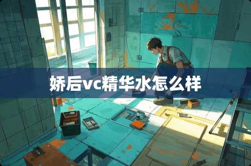 娇后vc精华水怎么样 娇后vc精华水怎么样