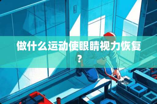 做什么运动使眼睛视力恢复？