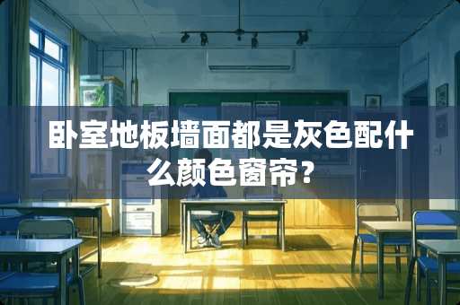卧室地板墙面都是灰色配什么颜色窗帘？