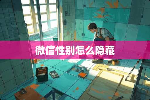 微信性别怎么隐藏