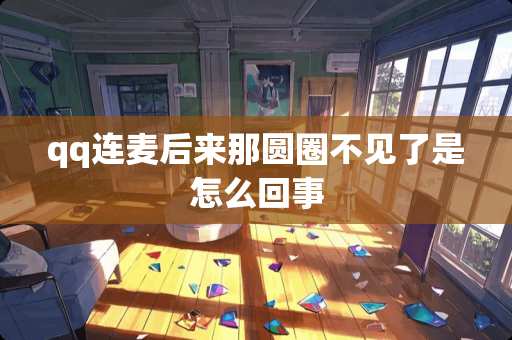 qq连麦后来那圆圈不见了是怎么回事