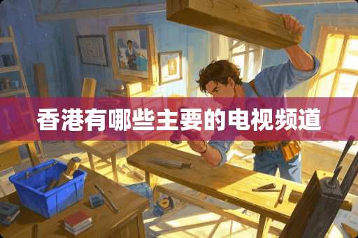香港有哪些主要的电视频道