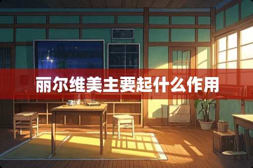 丽尔维美主要起什么作用