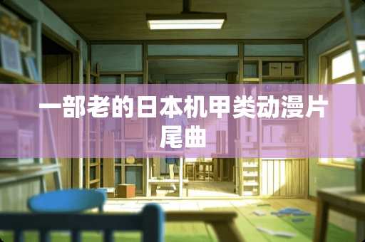 一部老的日本机甲类动漫片尾曲