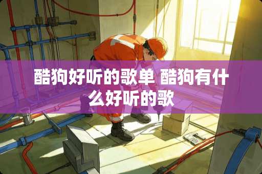 酷狗好听的歌单 酷狗有什么好听的歌