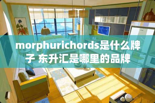 morphurichords是什么牌子 东升汇是哪里的品牌