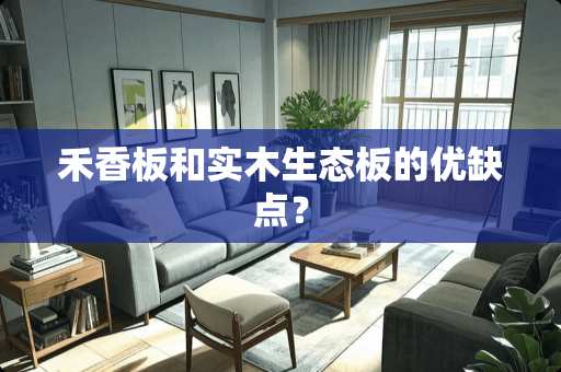 禾香板和实木生态板的优缺点？