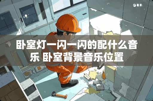 卧室灯一闪一闪的配什么音乐 卧室背景音乐位置