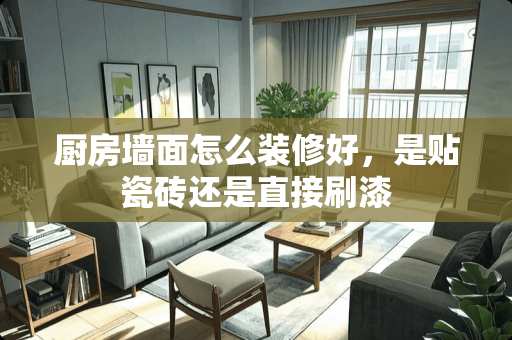 厨房墙面怎么装修好，是贴瓷砖还是直接刷漆
