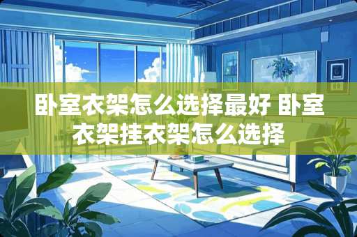 卧室衣架怎么选择最好 卧室衣架挂衣架怎么选择