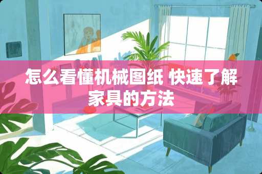 怎么看懂机械图纸 快速了解家具的方法