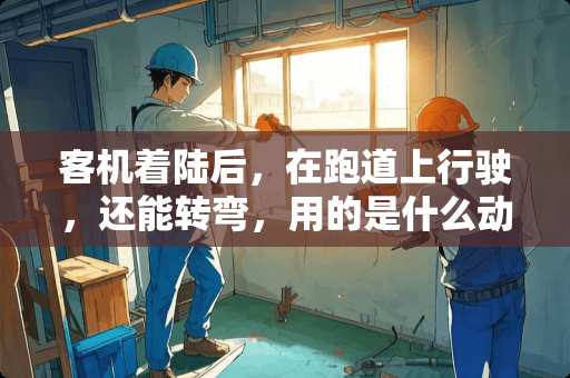 客机着陆后，在跑道上行驶，还能转弯，用的是什么动力？