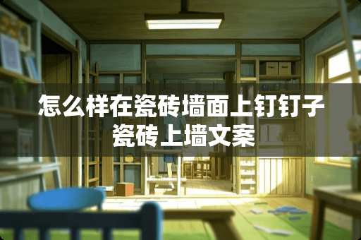 怎么样在瓷砖墙面上钉钉子 瓷砖上墙文案