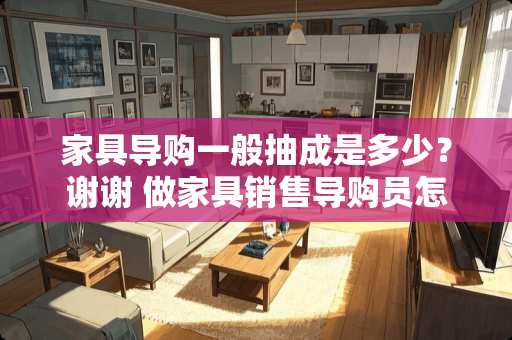 家具导购一般抽成是多少？谢谢 做家具销售导购员怎么样？压力大不大？有前景吗