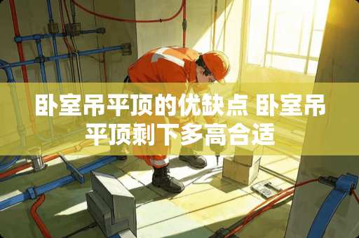 卧室吊平顶的优缺点 卧室吊平顶剩下多高合适