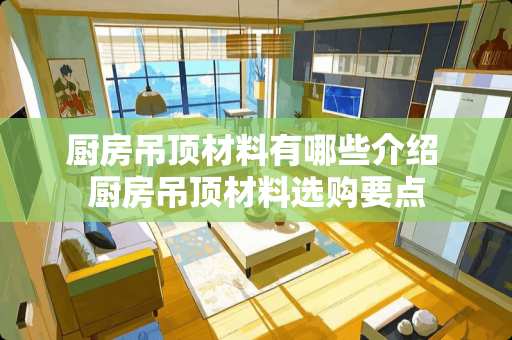 厨房吊顶材料有哪些介绍 厨房吊顶材料选购要点