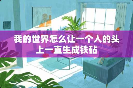 我的世界怎么让一个人的头上一直生成铁砧